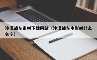 昆山沙漠战车素材下载网站（沙漠战车电影叫什么名字）